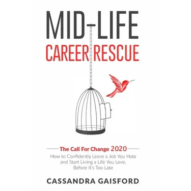 Mid-Life Career Rescue: The Call For Change 2020: How to change careers, confidently leave a job you hate, and start living a life you love, b