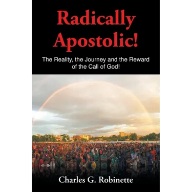Radically Apostolic: The Reality, the Journey, and the Reward of the Call of God!