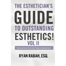 The Esthetician's Guide to Outstanding Esthetics!: Technical Know-How from Today's Industry Icons Volume II