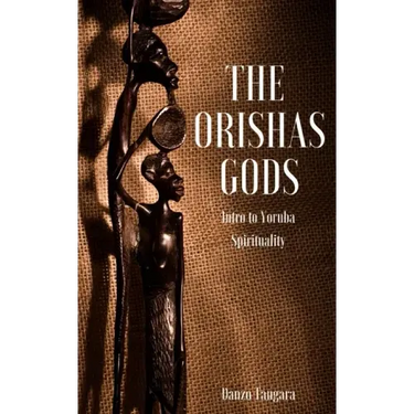 The Orishas Gods: Intro to Yoruba Spirituality