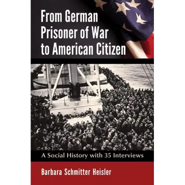 From German Prisoner of War to American Citizen: A Social History with 35 Interviews