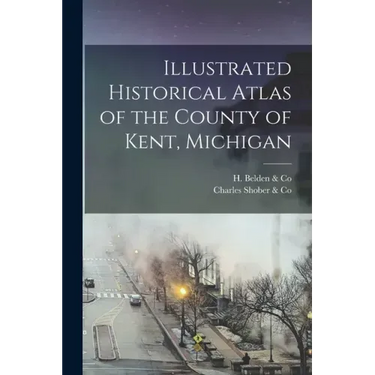 Illustrated Historical Atlas of the County of Kent, Michigan