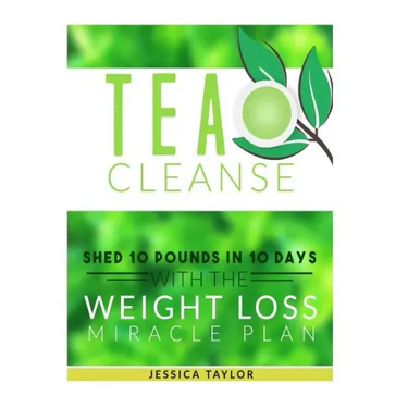 Tea Cleanse: Shed 10 Pounds in 10 Days with the Weight Loss Miracle Plan