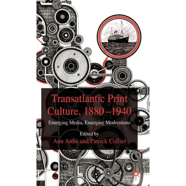 Transatlantic Print Culture, 1880-1940: Emerging Media, Emerging Modernisms