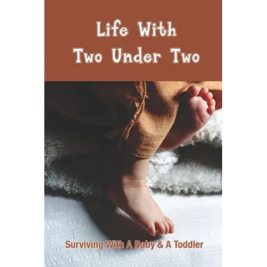Life With Two Under Two: Surviving With A Baby & A Toddler: Life With Newborn And 1 Year Old