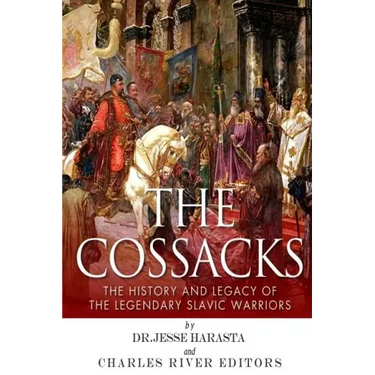 The Cossacks: The History and Legacy of the Legendary Slavic Warriors