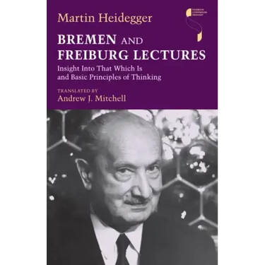 Bremen and Freiburg Lectures: Insight Into That Which Is and Basic Principles of Thinking