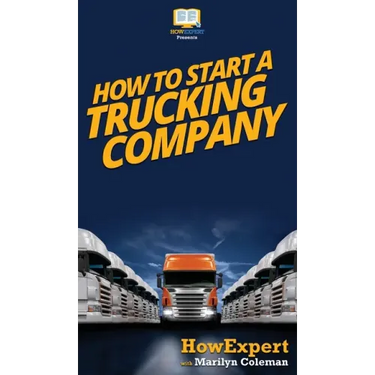 How To Start a Trucking Company: Your Step By Step Guide To Starting a Trucking Company