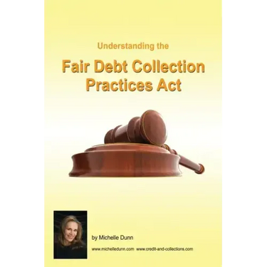 Understanding and following the Fair Debt Collection Practices Act: The Collecting Money Series