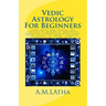 Vedic Astrology For Beginners: Learn about how to read and forecast by looking at your natal horoscope astrological birth chart, stars, houses, 12, m