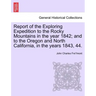Report of the Exploring Expedition to the Rocky Mountains in the Year 1842; And to the Oregon and North California, in the Years 1843, 44.