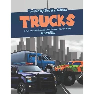 The Step-by-Step Way to Draw Trucks: A Fun and Easy Drawing Book to Learn How to Trucks