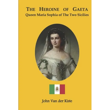 The heroine of Gaeta: Queen Maria Sophia of the Two Sicilies