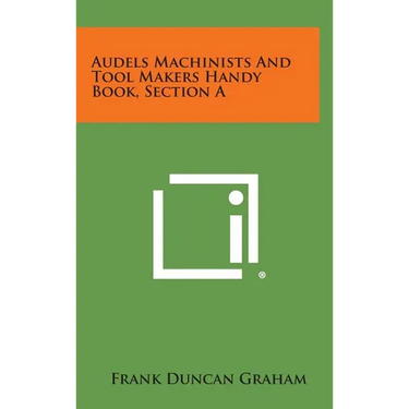 Audels Machinists and Tool Makers Handy Book, Section a