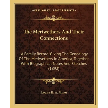 The Meriwethers And Their Connections: A Family Record, Giving The Genealogy Of The Meriwethers In America, Together With Biographical Notes And Sketc