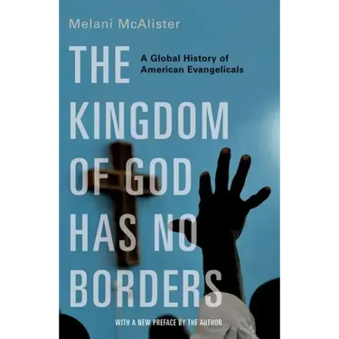 The Kingdom of God Has No Borders: A Global History of American Evangelicals
