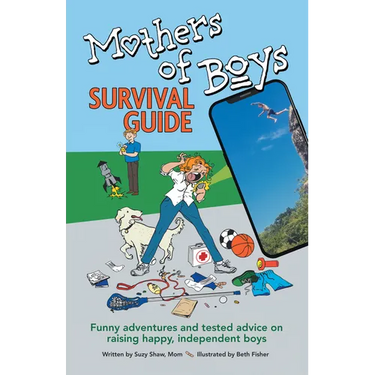 Mothers of Boys Survival Guide: Funny Adventures and Tested Advice on Raising Happy, Independent Boys