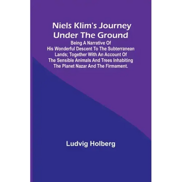 Niels Klim's journey under the ground; being a narrative of his wonderful descent to the subterranean lands; together with an account of the sensible