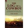 The Log of a Cowboy: a Classic Account of the Days of the Great Trail Herds of the American West