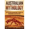 Australian Mythology: Captivating Dreamtime Stories of Indigenous Australians