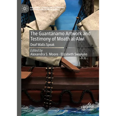 The Guantánamo Artwork and Testimony of Moath Al-Alwi: Deaf Walls Speak