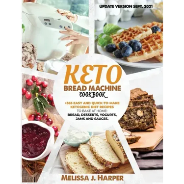 Keto Bread Machine Cookbook: The Ultimate Guide With +365 Delicious, Easy And Quick-To-Make Ketogenic Diet Recipes To Bake At Home: Low Carb Loaves