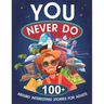You Never Do: 100+ Absurd Interesting Stories for Adults