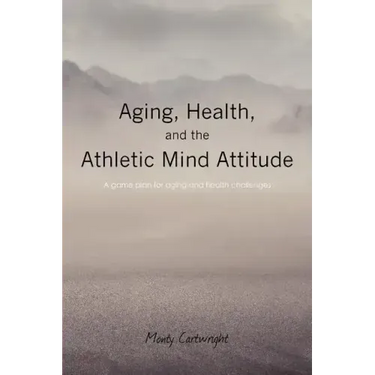 Aging, Health, and the Athletic Mind Attitude: A game plan for aging and health challenges