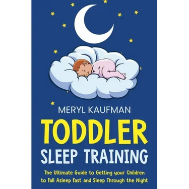 Toddler Sleep Training: The Ultimate Guide to Getting Your Children to Fall Asleep Fast and Sleep Through the Night