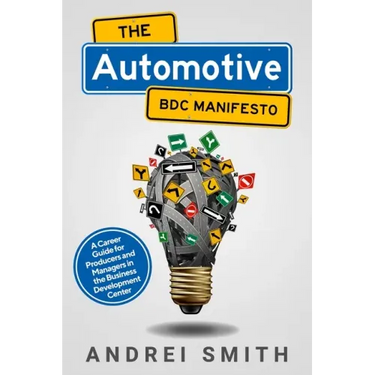 The Automotive BDC Manifesto: A Career Guide for Producers and Managers in the Business Development Center
