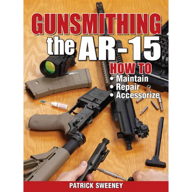 Gunsmithing the Ar-15, Vol. 1: How to Maintain, Repair, and Accessorize