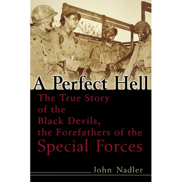 A Perfect Hell: The True Story of the Black Devils, the Forefathers of the Special Forces