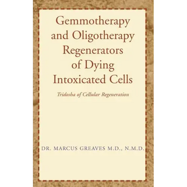 Gemmotherapy and Oligotherapy Regenerators of Dying Intoxicated Cells: Tridosha of Cellular Regeneration
