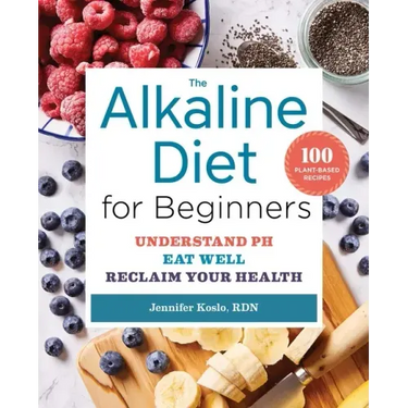 The Alkaline Diet for Beginners: Understand Ph, Eat Well, and Reclaim Your Health