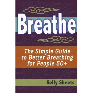 Breathe: The Simple Guide To Better Breathing For People 50+