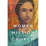 Women in the Mission of the Church: Their Opportunities and Obstacles Throughout Christian History