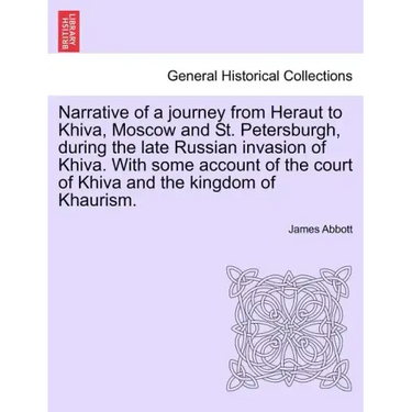 Narrative of a Journey from Heraut to Khiva, Moscow and St. Petersburgh, During the Late Russian Invasion of Khiva. with Some Account of the Court of