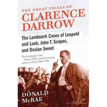 The Great Trials of Clarence Darrow: The Landmark Cases of Leopold and Loeb, John T. Scopes, and Ossian Sweet