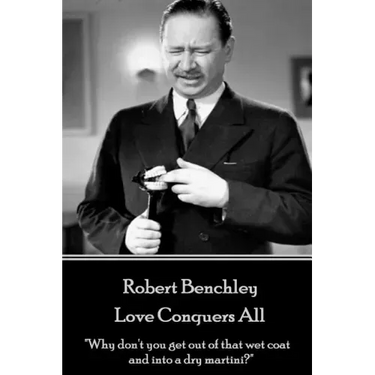 Robert Benchley - Love Conquers All: "Why don't you get out of that wet coat and into a dry martini?"
