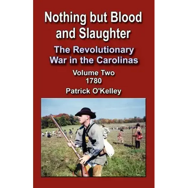 Nothing But Blood and Slaughter: The Revolutionary War in the Carolinas, Volume Two 1780