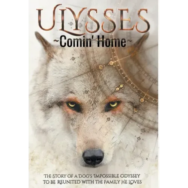 ULYSSES - Comin' Home: The Story of a Dog's Impossible Odyssey to be Reunited with the Family He Loves