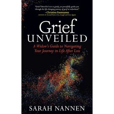 Grief Unveiled: A Widow's Guide to Navigating Your Journey in Life After Loss