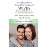Wives Be Subject to Your Husbands: How Should Wives Treat Their Husbands?