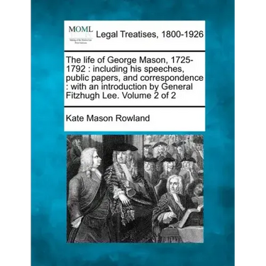 The life of George Mason, 1725-1792: including his speeches, public papers, and correspondence: with an introduction by General Fitzhugh Lee. Volume 2
