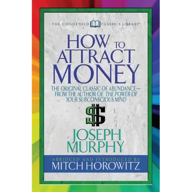 How to Attract Money (Condensed Classics): The Original Classic of Abundance-From the Author of the Power of Your Subconscious Mind