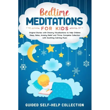 Bedtime Meditations For Kids: Original Stories with Dreamy Visualizations to Help Children Sleep, Relax, Anxiety Relief and Thrive. Complete Collect