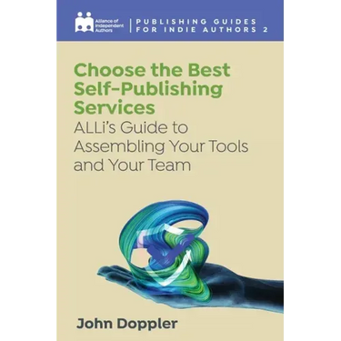Choose the Best Self-Publishing Services: ALLi's Guide to Assembling Your Tools and Your Team