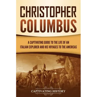 Christopher Columbus: A Captivating Guide to the Life of an Italian Explorer and His Voyages to the Americas