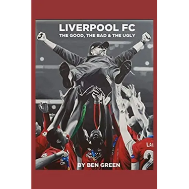 Liverpool F.C. The Good, The Bad & The Ugly