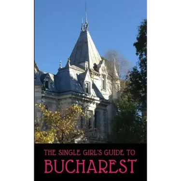 The Single Girl's Guide to Bucharest